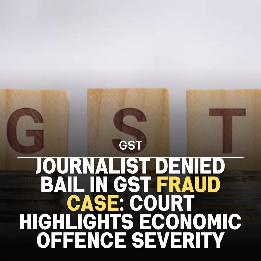 Journalist GST fraud case, Mahesh Langa GST fraud, Ahmedabad journalist bail case, GST fake ITC claim case, Economic offence court case, Gujarat GST fraud investigation, Fake invoices tax fraud India, Shell companies GST scam, Journalist tax evasion allegations, GST ITC fraud case updates,